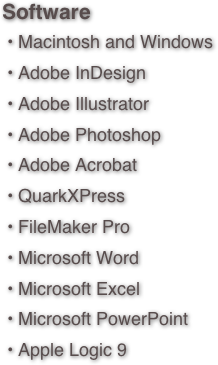 Software • Macintosh and Windows • Adobe InDesign • Adobe Illustrator • Adobe Photoshop • Adobe Acrobat • QuarkXPress • FileMaker Pro
 • Microsoft Word • Microsoft Excel • Microsoft PowerPoint • Apple Logic 9
